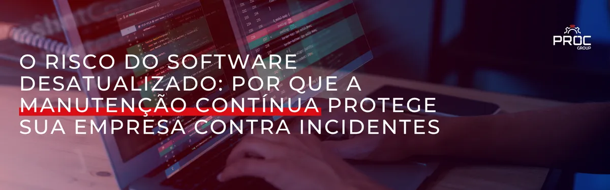 O risco do software desatualizado: por que a manutenção contínua protege sua empresa contra incidentes
